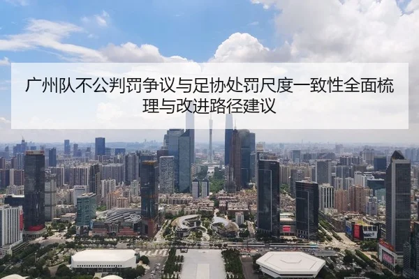 广州队不公判罚争议与足协处罚尺度一致性全面梳理与改进路径建议